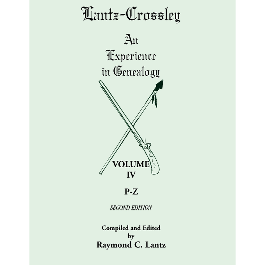 Lantz-Crossley an Experience in Genealogy: Volume IV, P-Z, 2nd Edition