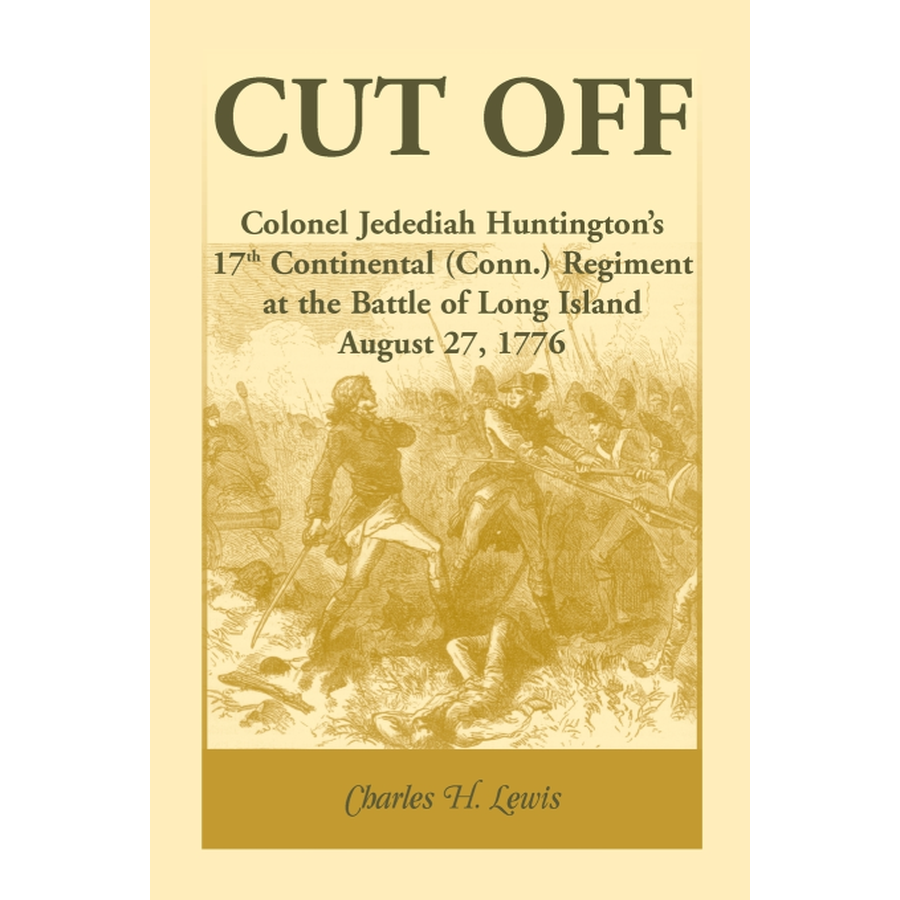 Cut Off: Colonel Jedediah Huntington's 17th Continental (Connecticut) Regiment at the Battle of Long Island, August 27,1776