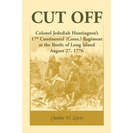 Cut Off: Colonel Jedediah Huntington's 17th Continental (Connecticut) Regiment at the Battle of Long Island, August 27,1776
