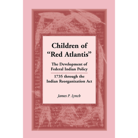 Children of "Red Atlantis": The Development of Federal Indian Policy 1735 through the Indian Reorganization Act