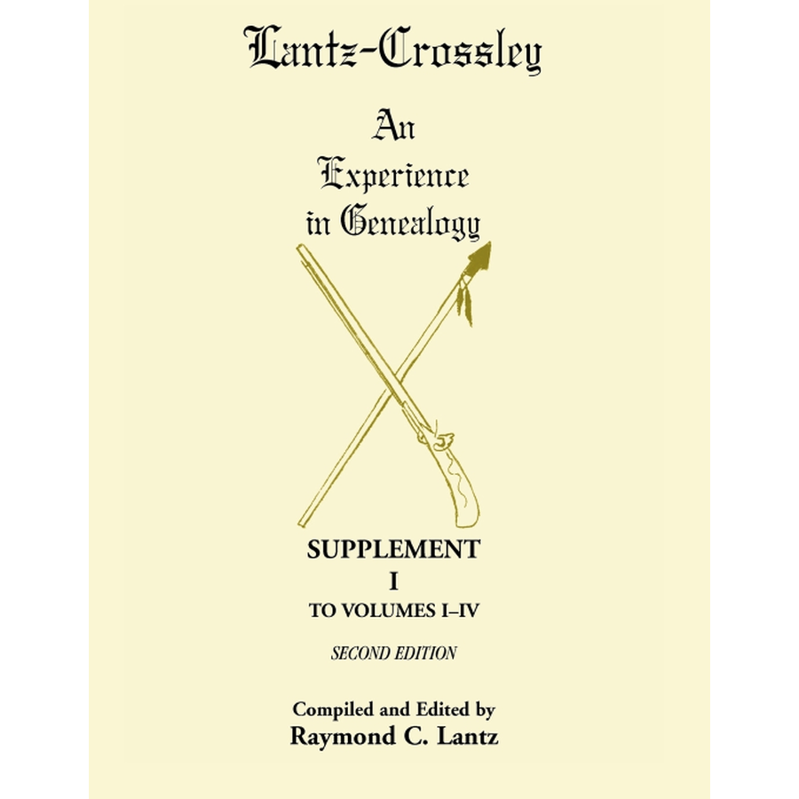 Lantz-Crossley an Experience in Genealogy: Supplement I to Volumes I-IV Second Edition