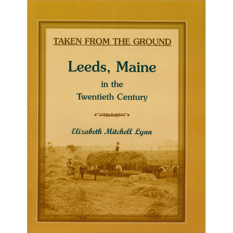 Taken from the Ground: Leeds, Maine in the Twentieth Century
