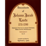 Descendants of Johann Jacob Lantz, 1721-1789: Immigrant Settler of Albany Township, Berks County, Pennsylvania Supplement I, Part II