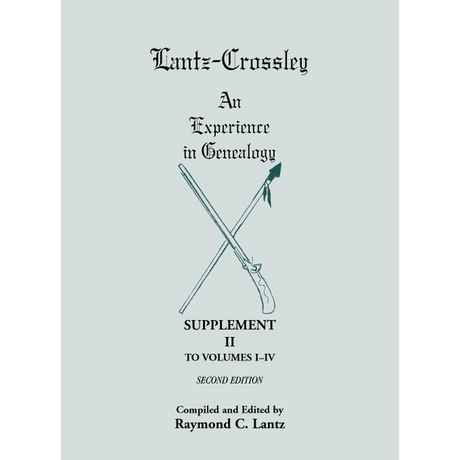 Lantz-Crossley an Experience in Genealogy: Supplement II to Volumes I-IV Second Edition