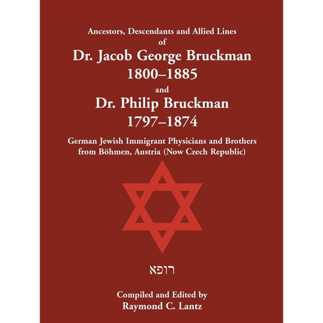 Ancestors, Descendants and Allied Lines of Dr. Jacob George Bruckman 1800-1885 and Dr. Philip Bruckman 1797-1874