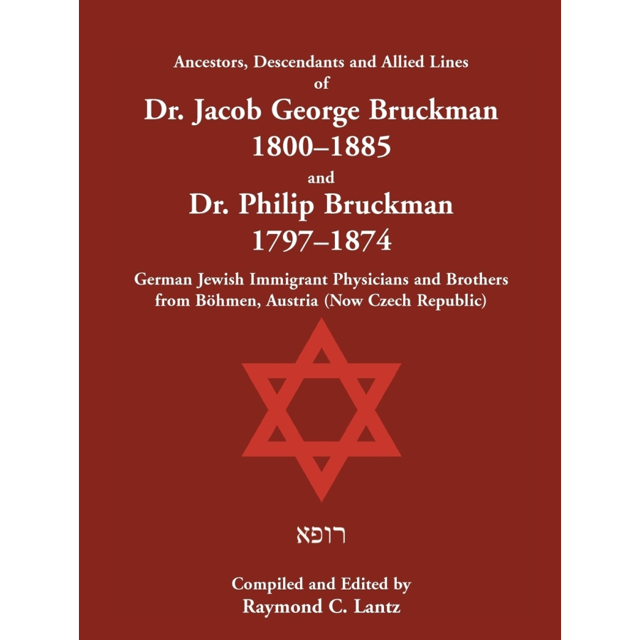 Ancestors, Descendants and Allied Lines of Dr. Jacob George Bruckman 1800-1885 and Dr. Philip Bruckman 1797-1874