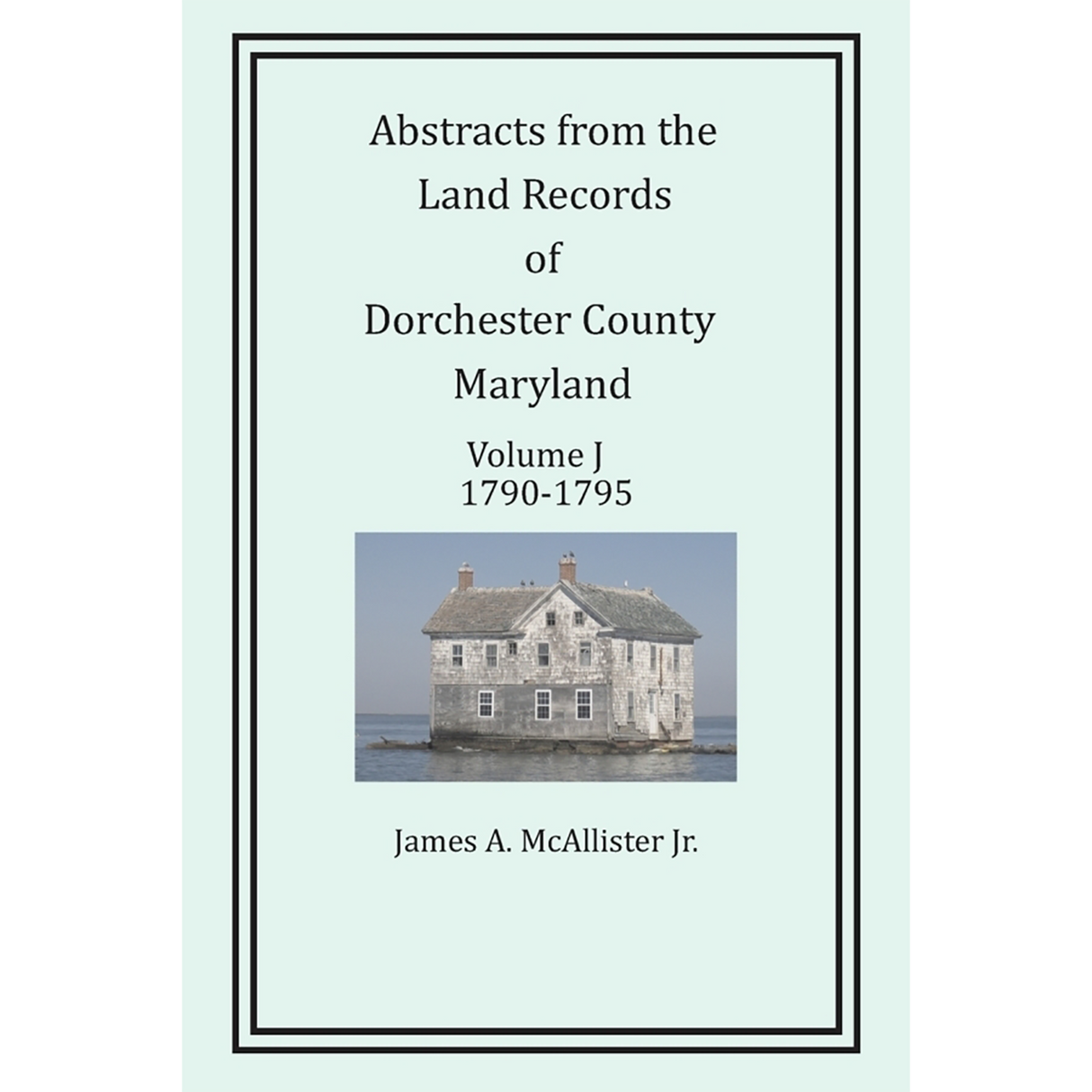 Abstracts from the Land Records of Dorchester County, Maryland, Volume J: 1790-1795