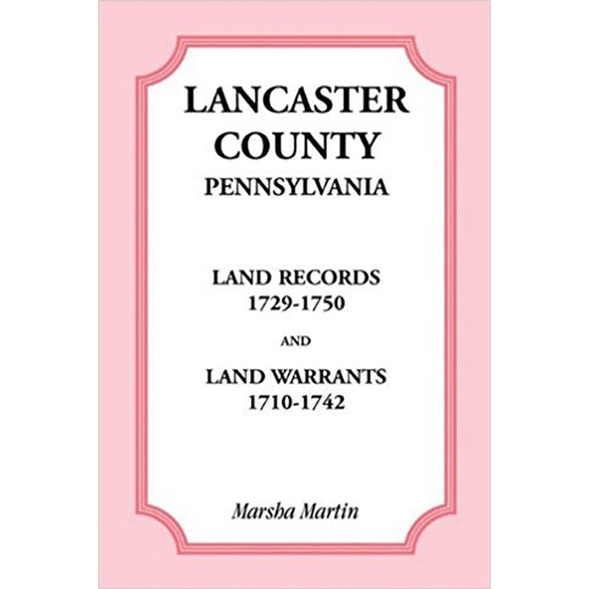 Lancaster County, Pennsylvania Land Records, 1729-1750, and Land Warrants, 1710-1742