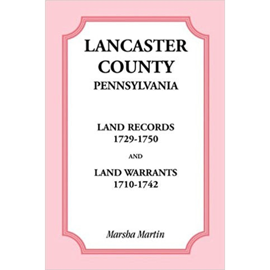 Lancaster County, Pennsylvania Land Records, 1729-1750, and Land Warrants, 1710-1742