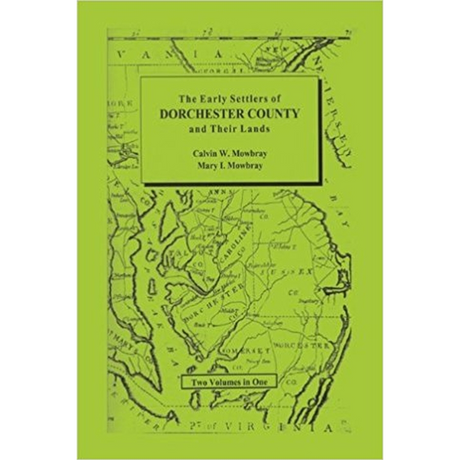 Early Settlers of Dorchester County [Maryland] and Their Lands