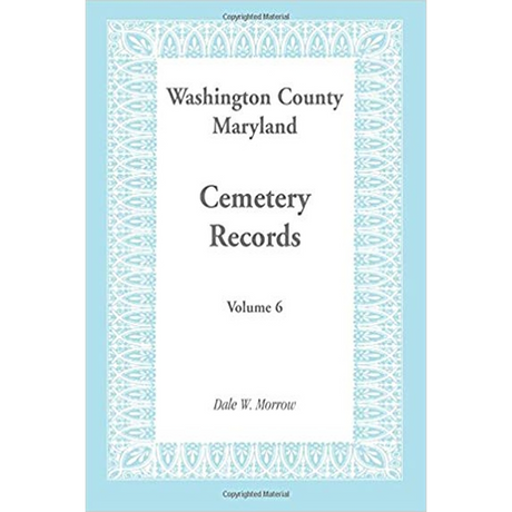 Washington County, Maryland Cemetery Records: Volume 6
