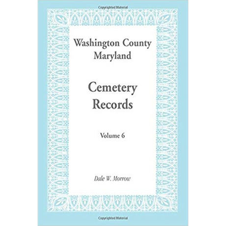 Washington County, Maryland Cemetery Records: Volume 6