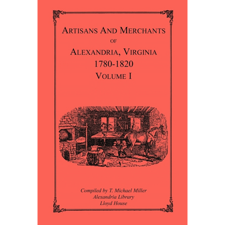 Artisans and Merchants of Alexandria, Virginia 1780-1820, Volume 1, Abercrombie to Myer