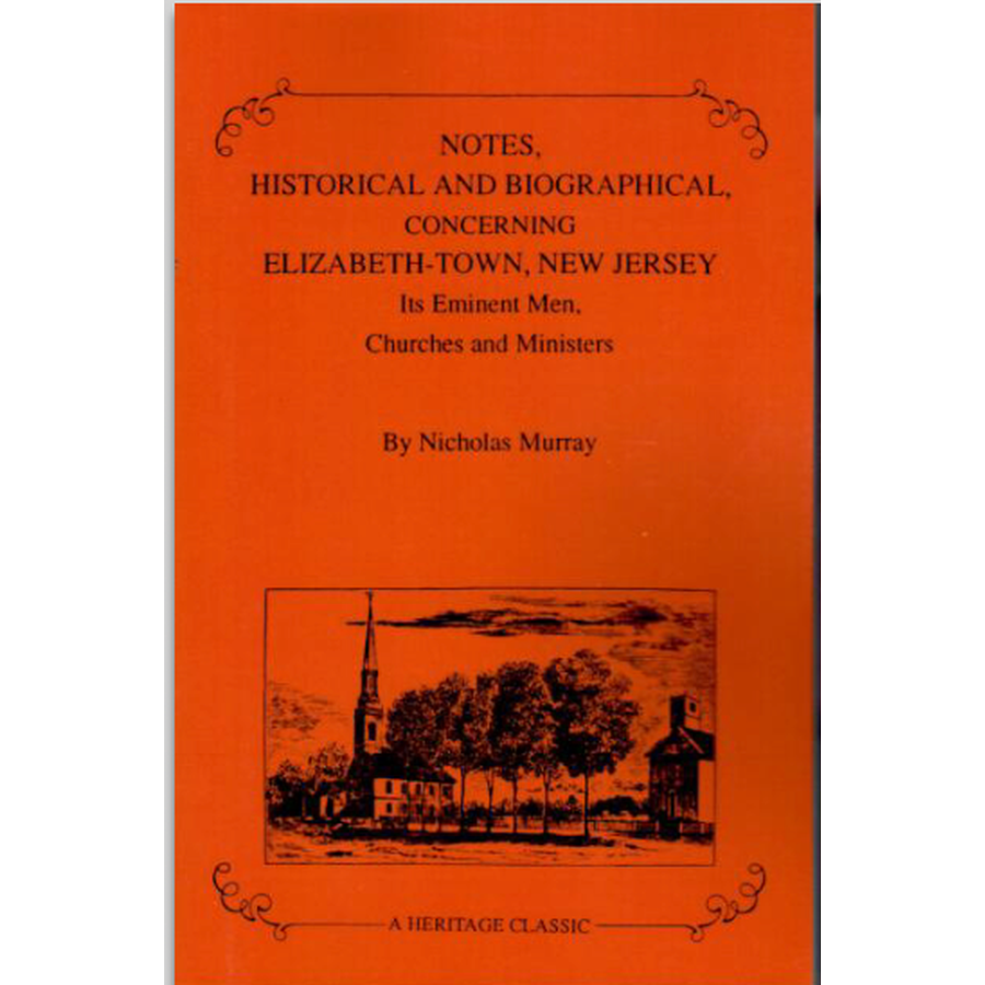 Notes, Historical and Biographical, Concerning Elizabeth-Town, Its Eminent Men, Churches, and Ministers