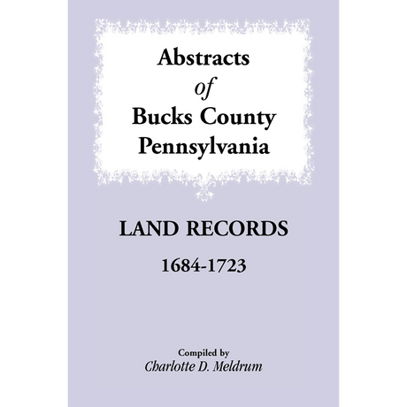 Abstracts of Bucks County, Pennsylvania Land Records, 1684-1723