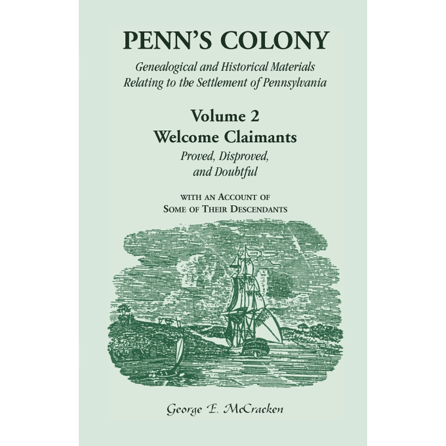 Penn's Colony, Genealogical and Historical Materials Relating to the Settlement of Pennsylvania, Volume 2: Welcome Claimants