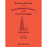 Baptismal Records of the Dutch Reformed Churches in the City of Groningen, Volume 1, Netherlands 1640-1649