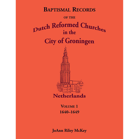 Baptismal Records of the Dutch Reformed Churches in the City of Groningen, Volume 1, Netherlands 1640-1649