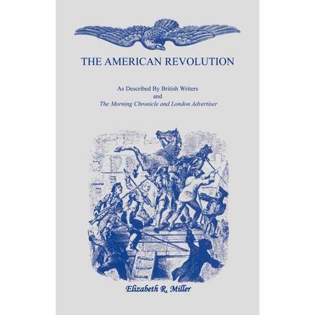 The American Revolution: As Described by British Writers and The Morning Chronicle and London Advertiser