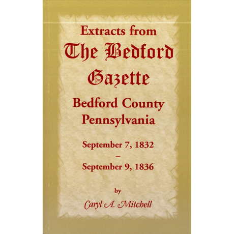 Extracts from The Bedford Gazette, Bedford County, Pennsylvania: September 7, 1832-September 9, 1836