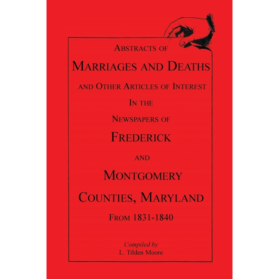 Abstracts of Marriages and Deaths ... in the Newspapers of Frederick and Montgomery Counties, Maryland, 1831-1840