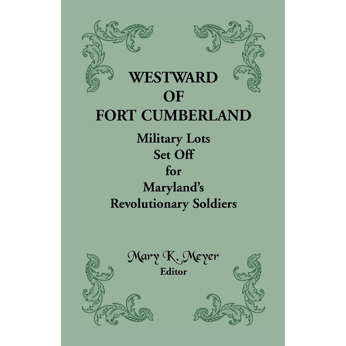 Westward of Fort Cumberland: Military Lots Set Off for Maryland's Revolutionary Soldiers