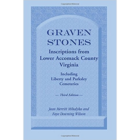 Graven Stones: Inscriptions from Lower Accomack County, Virginia, Including Liberty and Parksley Cemeteries, Third Edition
