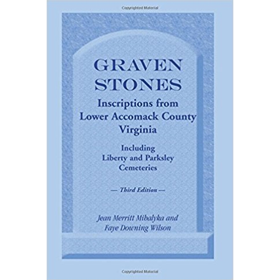 Graven Stones: Inscriptions from Lower Accomack County, Virginia, Including Liberty and Parksley Cemeteries, Third Edition