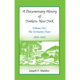 A Documentary History of Yonkers, New York, Volume One: The Formative Years, 1820-1852