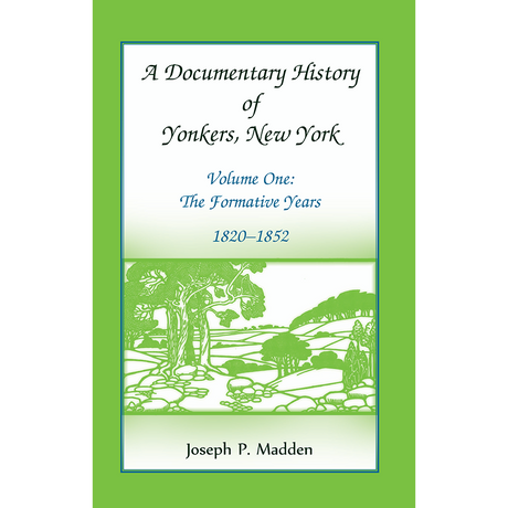 A Documentary History of Yonkers, New York, Volume One: The Formative Years, 1820-1852