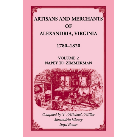 Artisans and Merchants of Alexandria, Virginia 1780-1820, Volume 2, Napey to Zimmerman