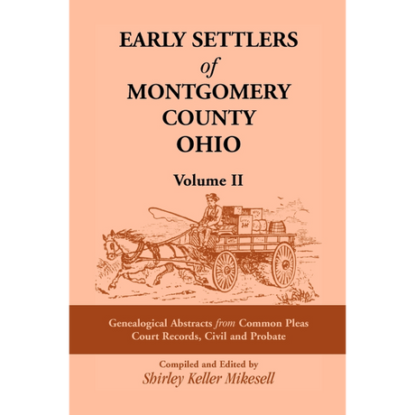 Early Settlers of Montgomery County, Ohio: Genealogical Abstracts from Common Pleas Court Records Civil and Probate