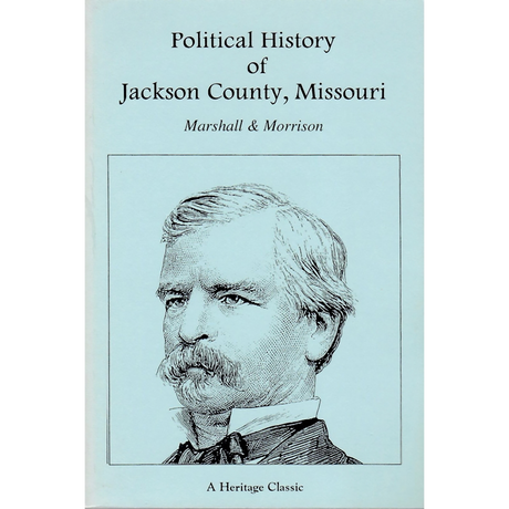 Political History of Jackson County, Missouri : Biographical Sketches of Men Who Have Helped to Make It