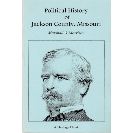 Political History of Jackson County, Missouri : Biographical Sketches of Men Who Have Helped to Make It