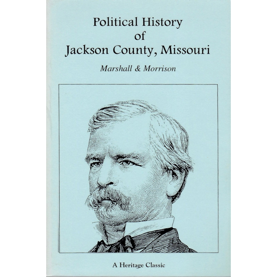 Political History of Jackson County, Missouri : Biographical Sketches of Men Who Have Helped to Make It