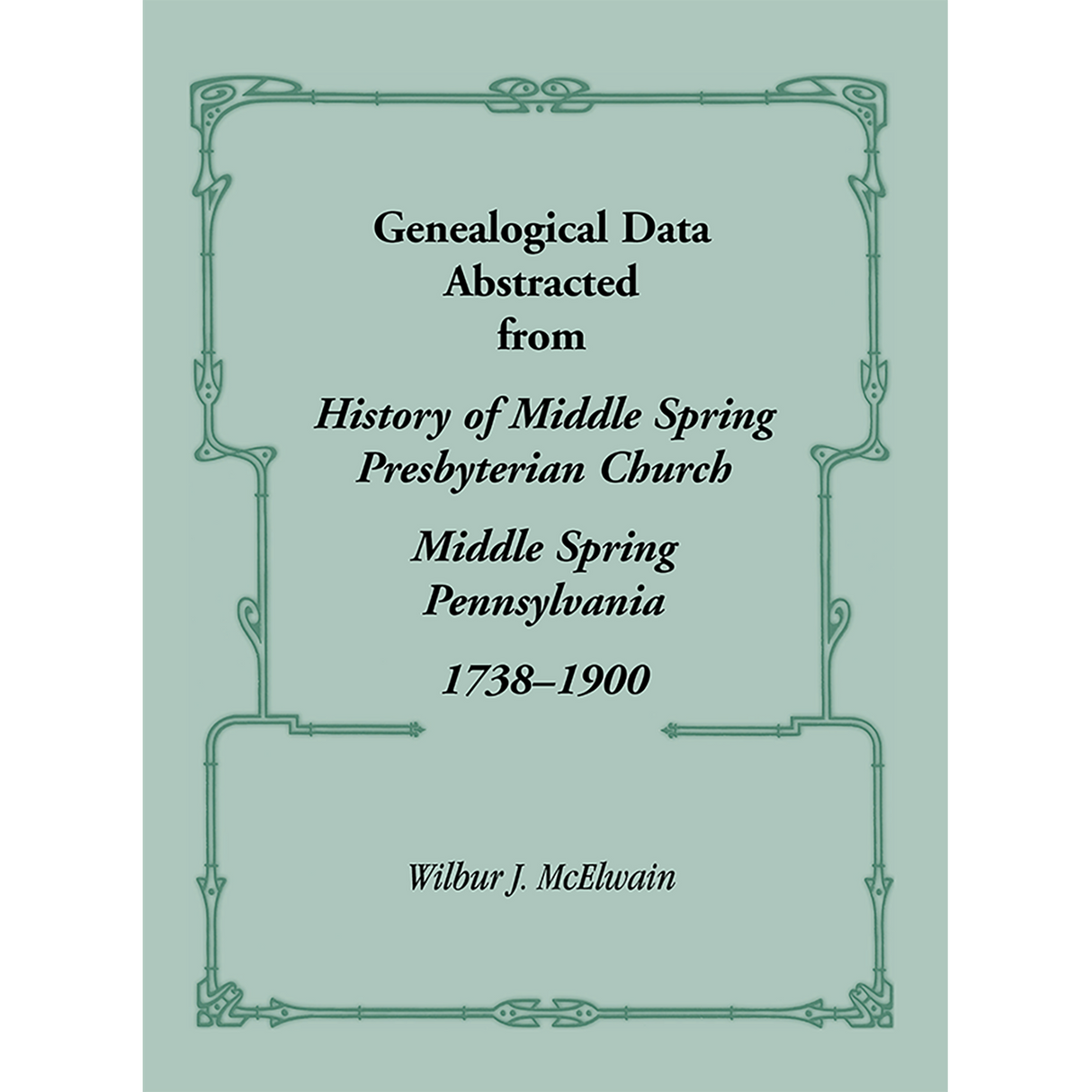 Genealogical Data Abstracted from "History of Middle Spring Presbyterian Church, Middle Spring, Pennsylvania 1738-1900"