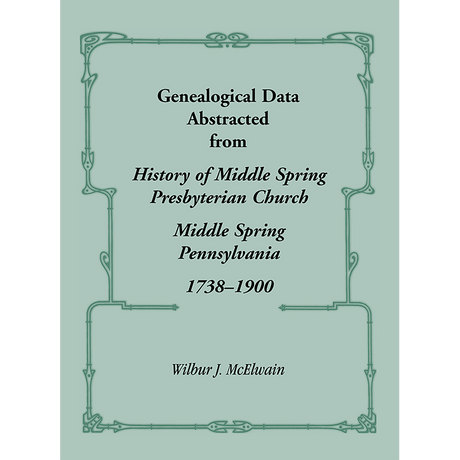 Genealogical Data Abstracted from "History of Middle Spring Presbyterian Church, Middle Spring, Pennsylvania 1738-1900"