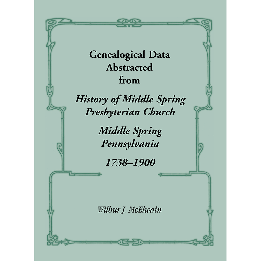 Genealogical Data Abstracted from "History of Middle Spring Presbyterian Church, Middle Spring, Pennsylvania 1738-1900"