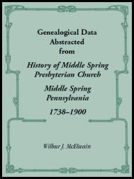 Genealogical Data Abstracted from History of Middle Spring Presbyterian Church, Middle Spring, Pennsylvania 1738-1900