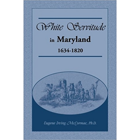 White Servitude in Maryland: 1634-1820