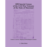 1890 Special Census of the Civil War Veterans of the State of Maryland: Volume I, Garrett, Allegany and Washington Counties