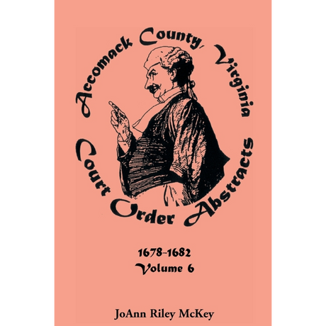 Accomack County, Virginia Court Order Abstracts, Volume 6: 1678-1682/3