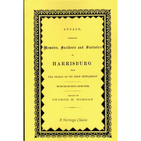 Annals, Comprising Memoirs, Incidents, and Statistics of Harrisburg, from the Period of Its First Settlement [Pennsylvania]