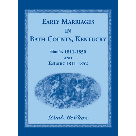Early Marriages in Bath County, Kentucky: Bonds 1811-1850 and Returns 1811-1852