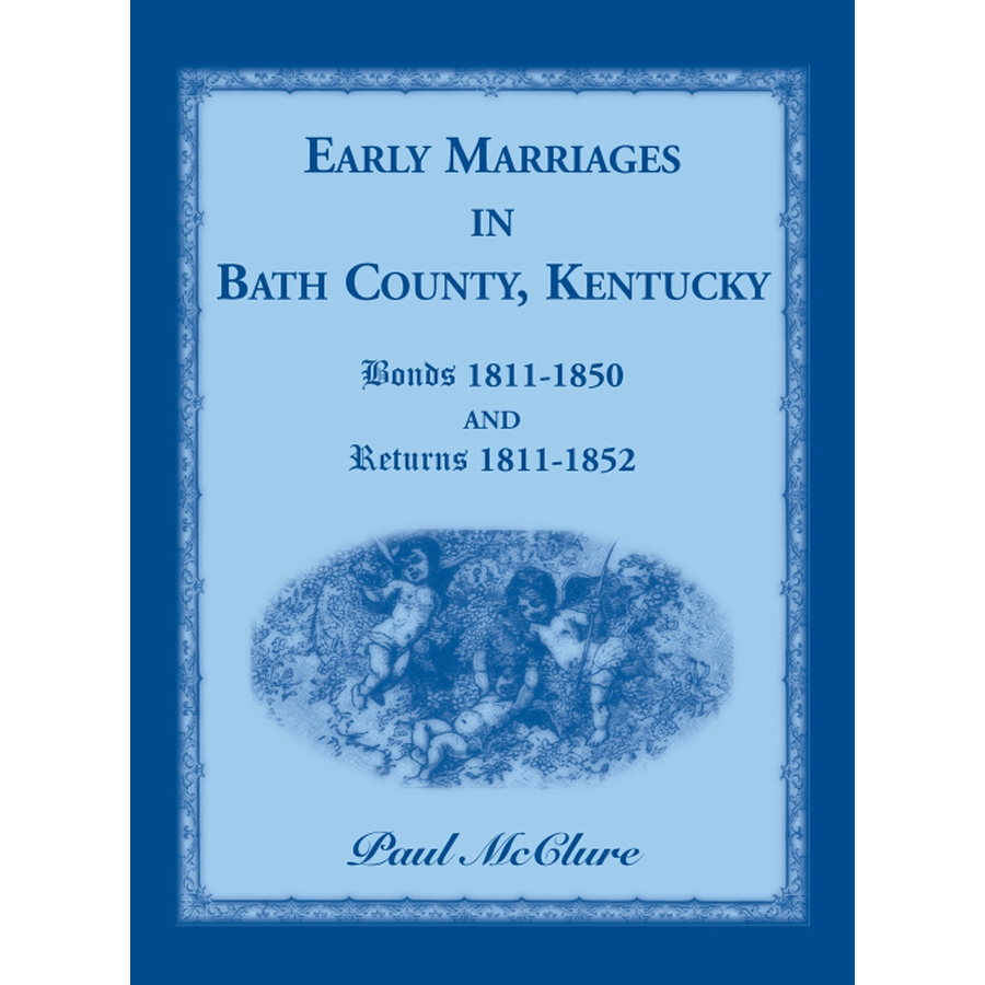 Early Marriages in Bath County, Kentucky: Bonds 1811-1850 and Returns 1811-1852