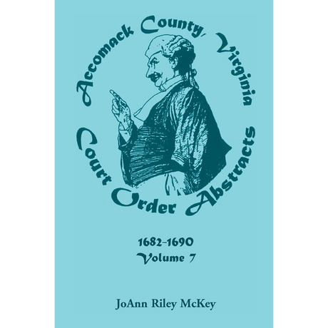 Accomack County, Virginia Court Order Abstracts, Volume 7: 1682-1690