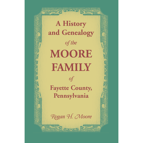 History and Genealogy of the Moore Families of Fayette County, Pennsylvania