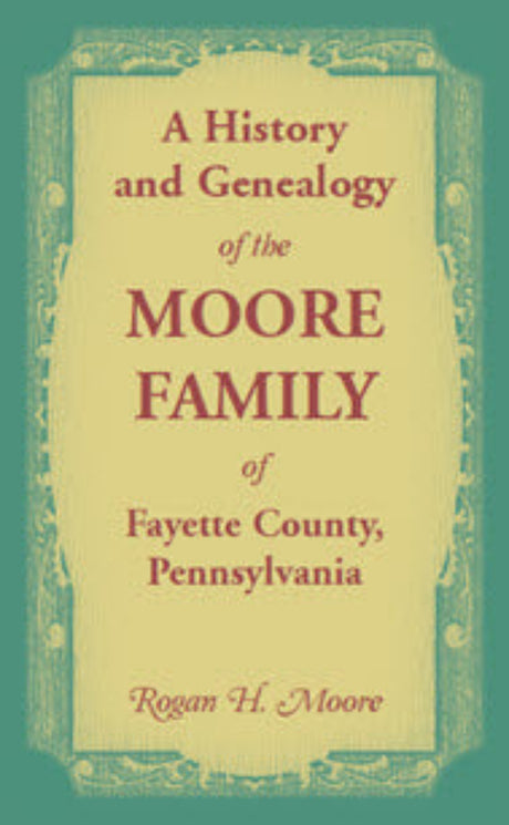 History and Genealogy of the Moore Families of Fayette County, Pennsylvania