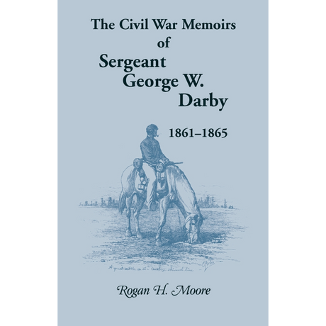 The Civil War Memoirs of Sergeant George W. Darby