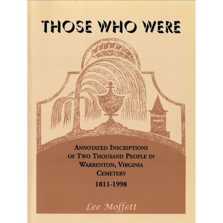 Those Who Were: Annotated Inscriptions of Two Thousand People in Warrenton, Virginia Cemetery, 1811-1998